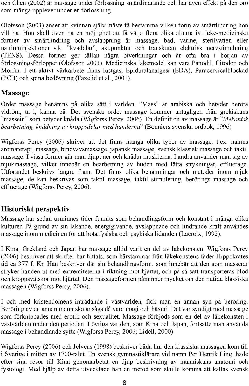 Icke-medicinska former av smärtlindring och avslappning är massage, bad, värme, sterilvatten eller natriuminjektioner s.k. kvaddlar, akupunktur och transkutan elektrisk nervstimulering (TENS).