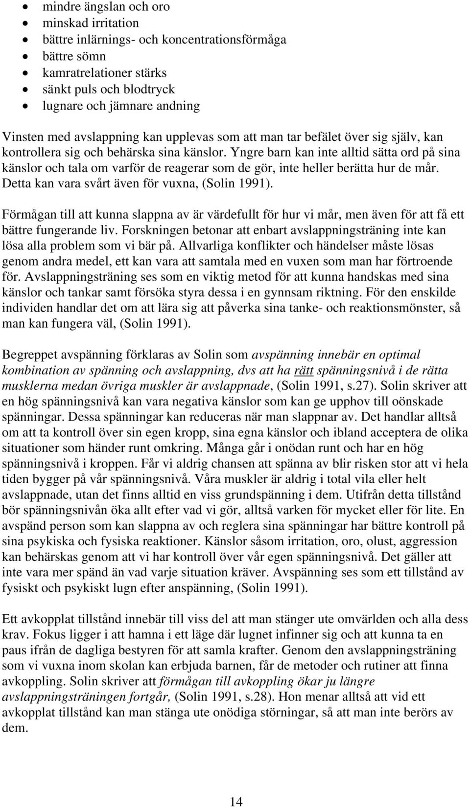 Yngre barn kan inte alltid sätta ord på sina känslor och tala om varför de reagerar som de gör, inte heller berätta hur de mår. Detta kan vara svårt även för vuxna, (Solin 1991).