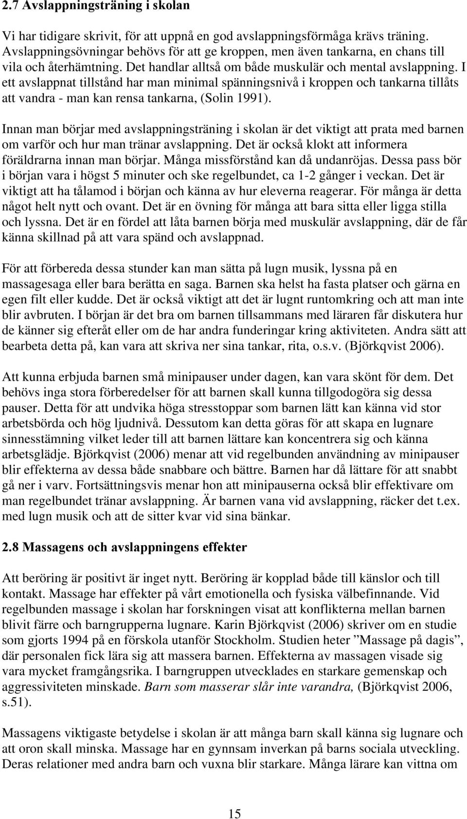 I ett avslappnat tillstånd har man minimal spänningsnivå i kroppen och tankarna tillåts att vandra - man kan rensa tankarna, (Solin 1991).