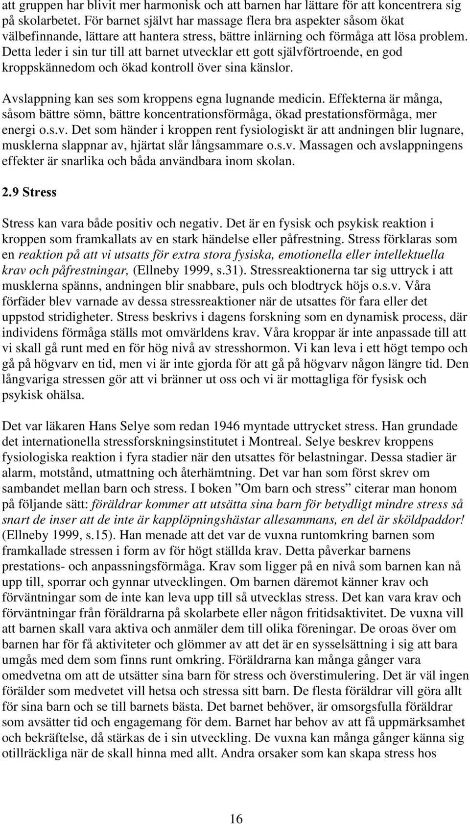 Detta leder i sin tur till att barnet utvecklar ett gott självförtroende, en god kroppskännedom och ökad kontroll över sina känslor. Avslappning kan ses som kroppens egna lugnande medicin.