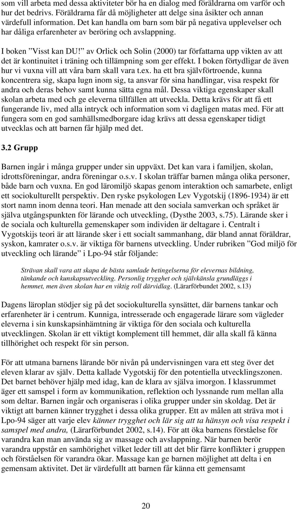 av Orlick och Solin (2000) tar författarna upp vikten av att det är kontinuitet i träning och tillämpning som ger effekt. I boken förtydligar de även hur vi vuxna vill att våra barn skall vara t.ex.