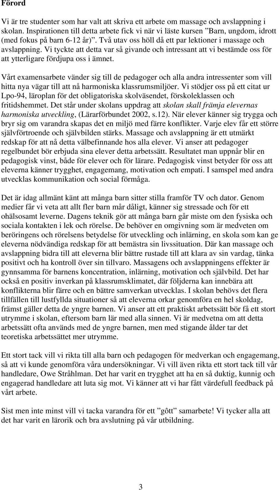 Vi tyckte att detta var så givande och intressant att vi bestämde oss för att ytterligare fördjupa oss i ämnet.