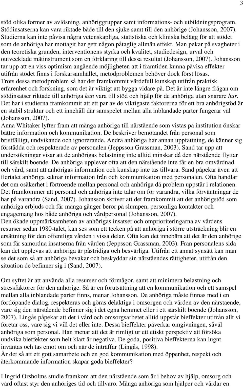 Man pekar på svagheter i den teoretiska grunden, interventionens styrka och kvalitet, studiedesign, urval och outvecklade mätinstrument som en förklaring till dessa resultat (Johansson, 2007).