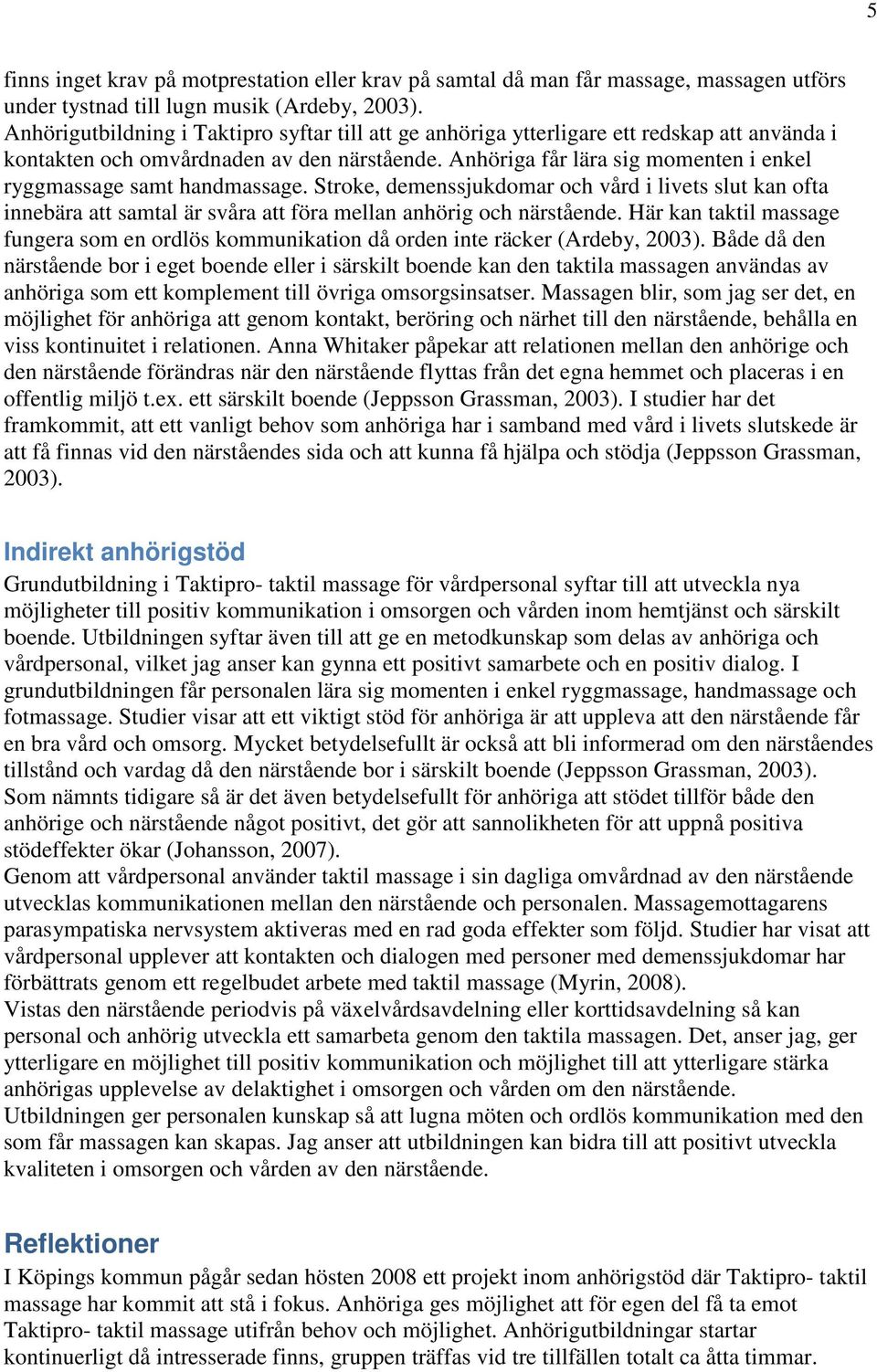 Anhöriga får lära sig momenten i enkel ryggmassage samt handmassage. Stroke, demenssjukdomar och vård i livets slut kan ofta innebära att samtal är svåra att föra mellan anhörig och närstående.