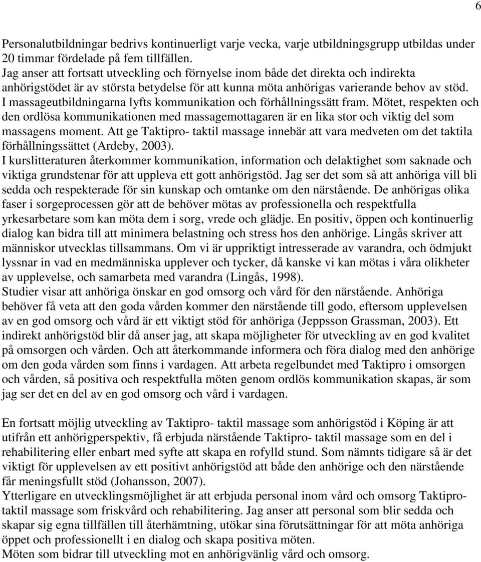 I massageutbildningarna lyfts kommunikation och förhållningssätt fram. Mötet, respekten och den ordlösa kommunikationen med massagemottagaren är en lika stor och viktig del som massagens moment.