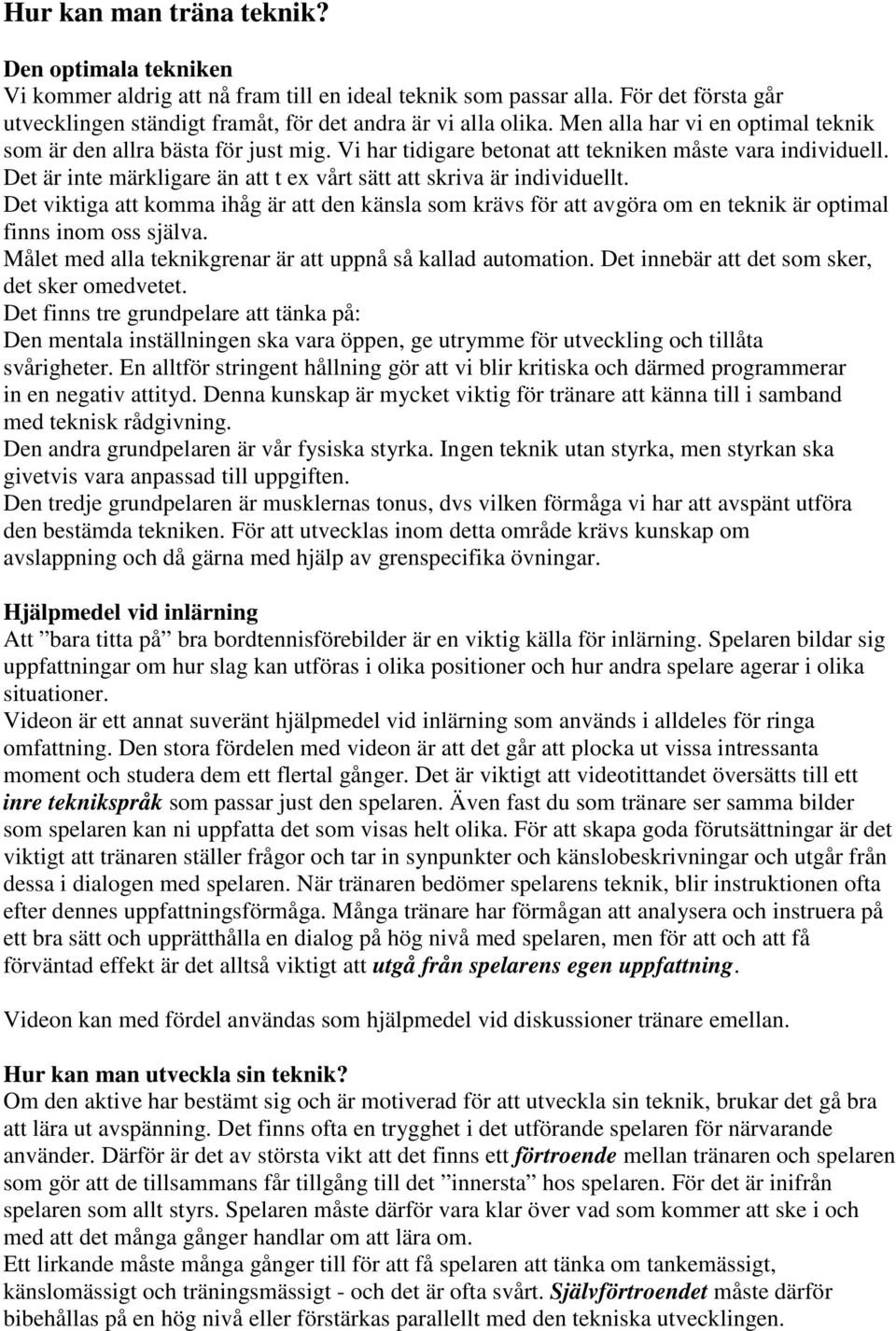 Det är inte märkligare än att t ex vårt sätt att skriva är individuellt. Det viktiga att komma ihåg är att den känsla som krävs för att avgöra om en teknik är optimal finns inom oss själva.