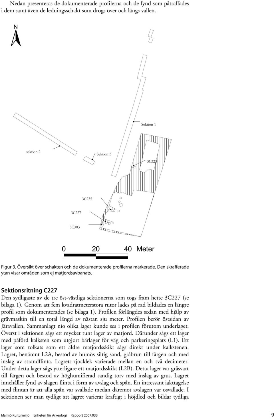 Den skrafferade ytan visar områden som ej matjordsavbanats. Sektionsritning C227 Den sydligaste av de tre öst-västliga sektionerna som togs fram hette 3C227 (se bilaga 1).