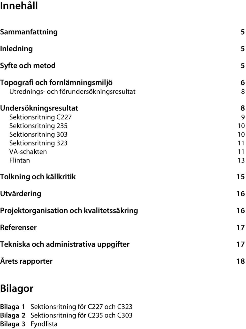 Flintan 13 Tolkning och källkritik 15 Utvärdering 16 Projektorganisation och kvalitetssäkring 16 Referenser 17 Tekniska och