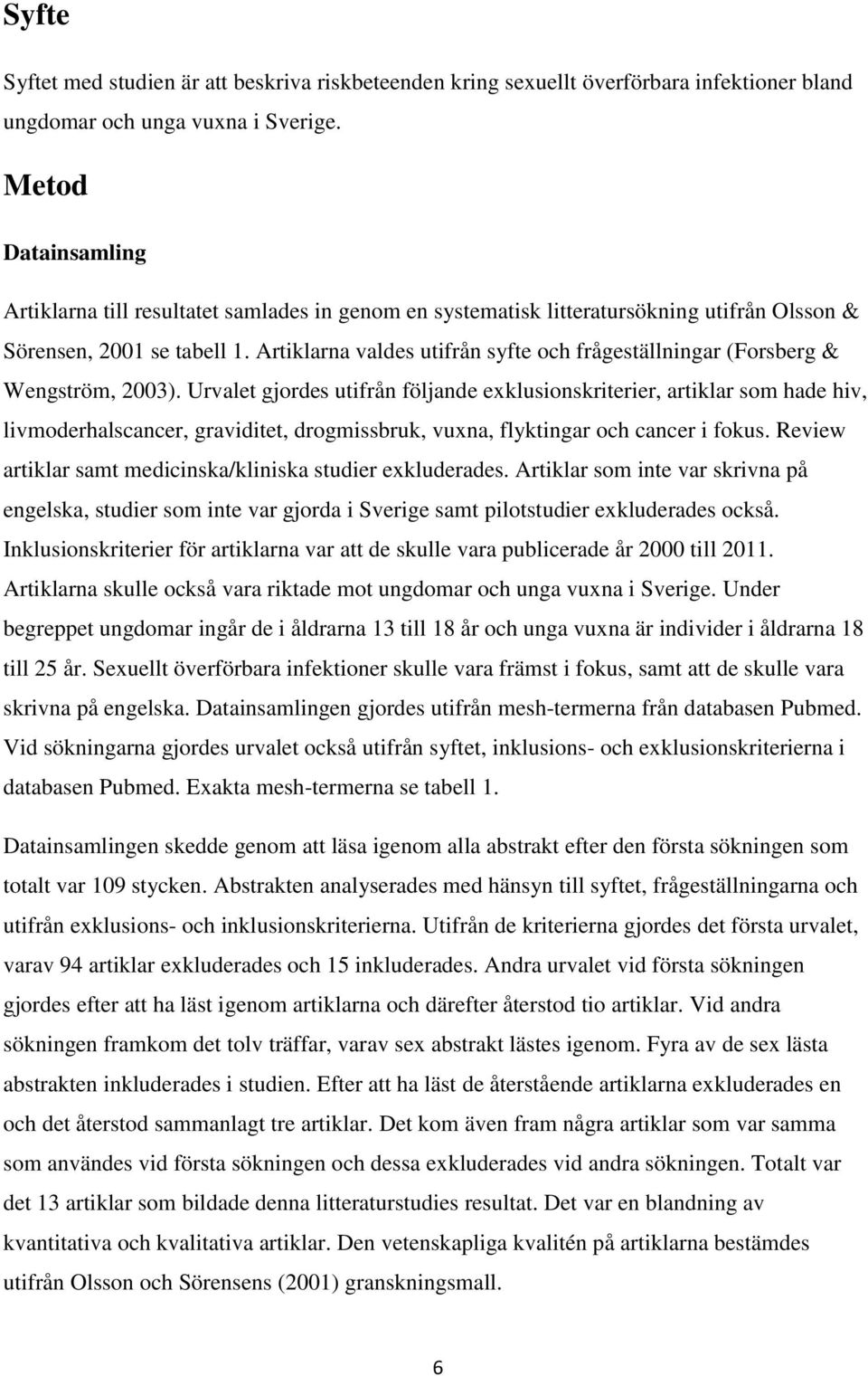 Artiklarna valdes utifrån syfte och frågeställningar (Forsberg & Wengström, 2003).