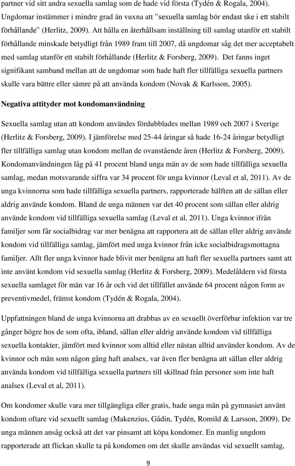 Att hålla en återhållsam inställning till samlag utanför ett stabilt förhållande minskade betydligt från 1989 fram till 2007, då ungdomar såg det mer acceptabelt med samlag utanför ett stabilt