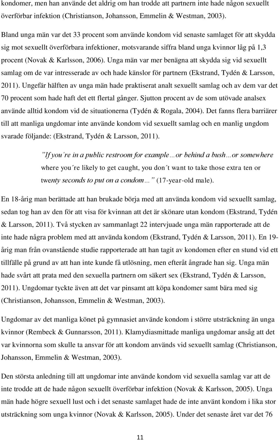 Karlsson, 2006). Unga män var mer benägna att skydda sig vid sexuellt samlag om de var intresserade av och hade känslor för partnern (Ekstrand, Tydén & Larsson, 2011).