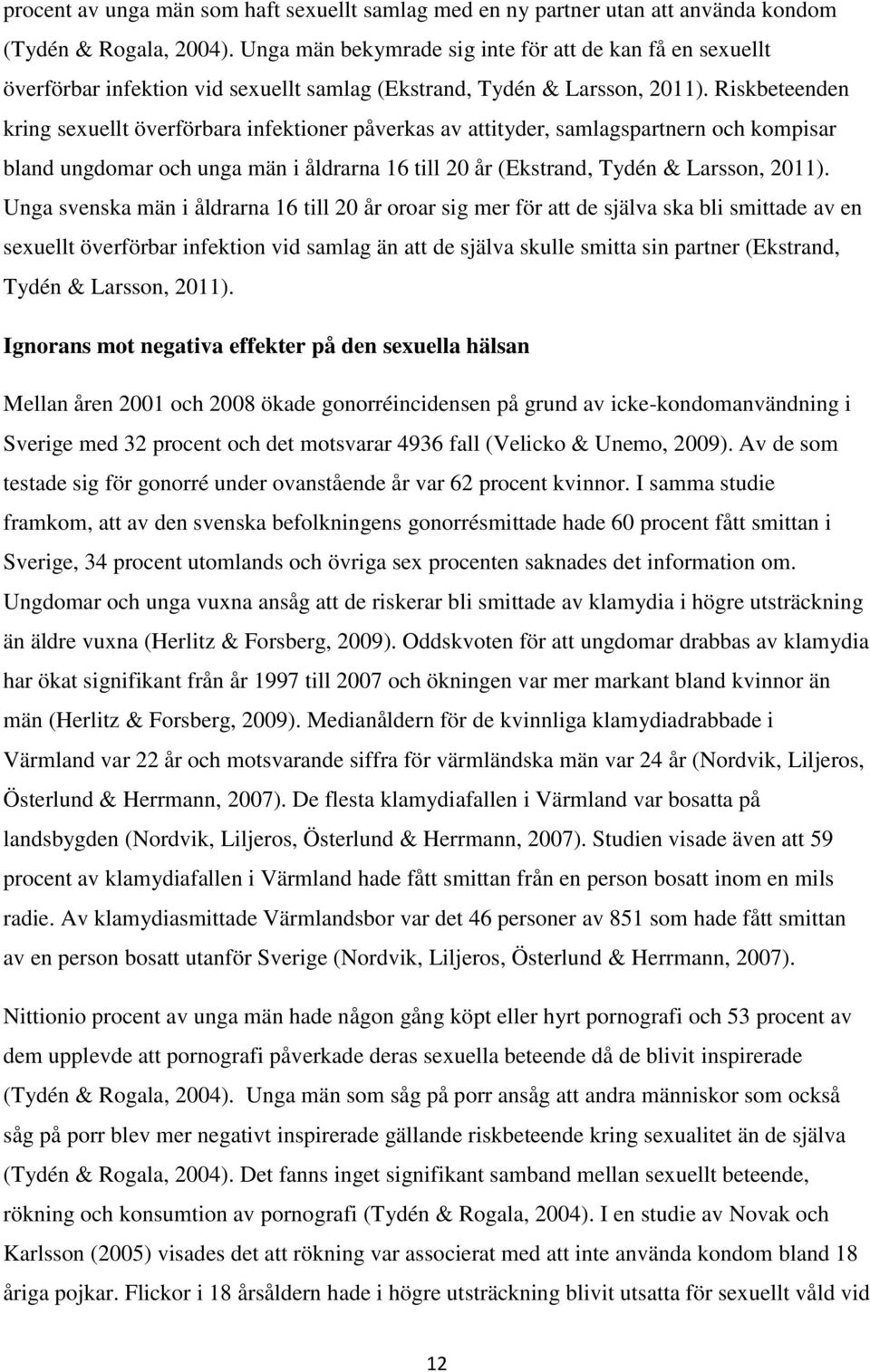 Riskbeteenden kring sexuellt överförbara infektioner påverkas av attityder, samlagspartnern och kompisar bland ungdomar och unga män i åldrarna 16 till 20 år (Ekstrand, Tydén & Larsson, 2011).