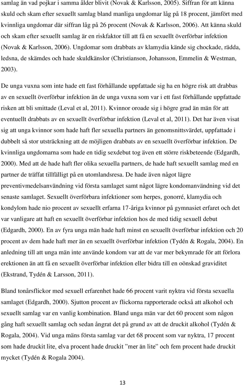 Att känna skuld och skam efter sexuellt samlag är en riskfaktor till att få en sexuellt överförbar infektion (Novak & Karlsson, 2006).