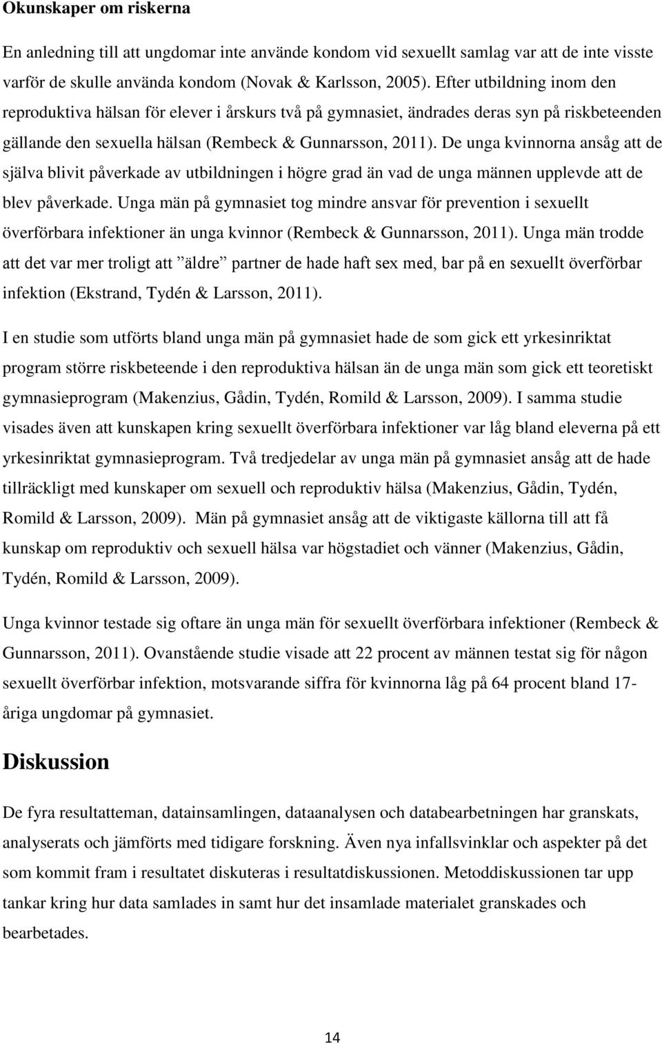 De unga kvinnorna ansåg att de själva blivit påverkade av utbildningen i högre grad än vad de unga männen upplevde att de blev påverkade.