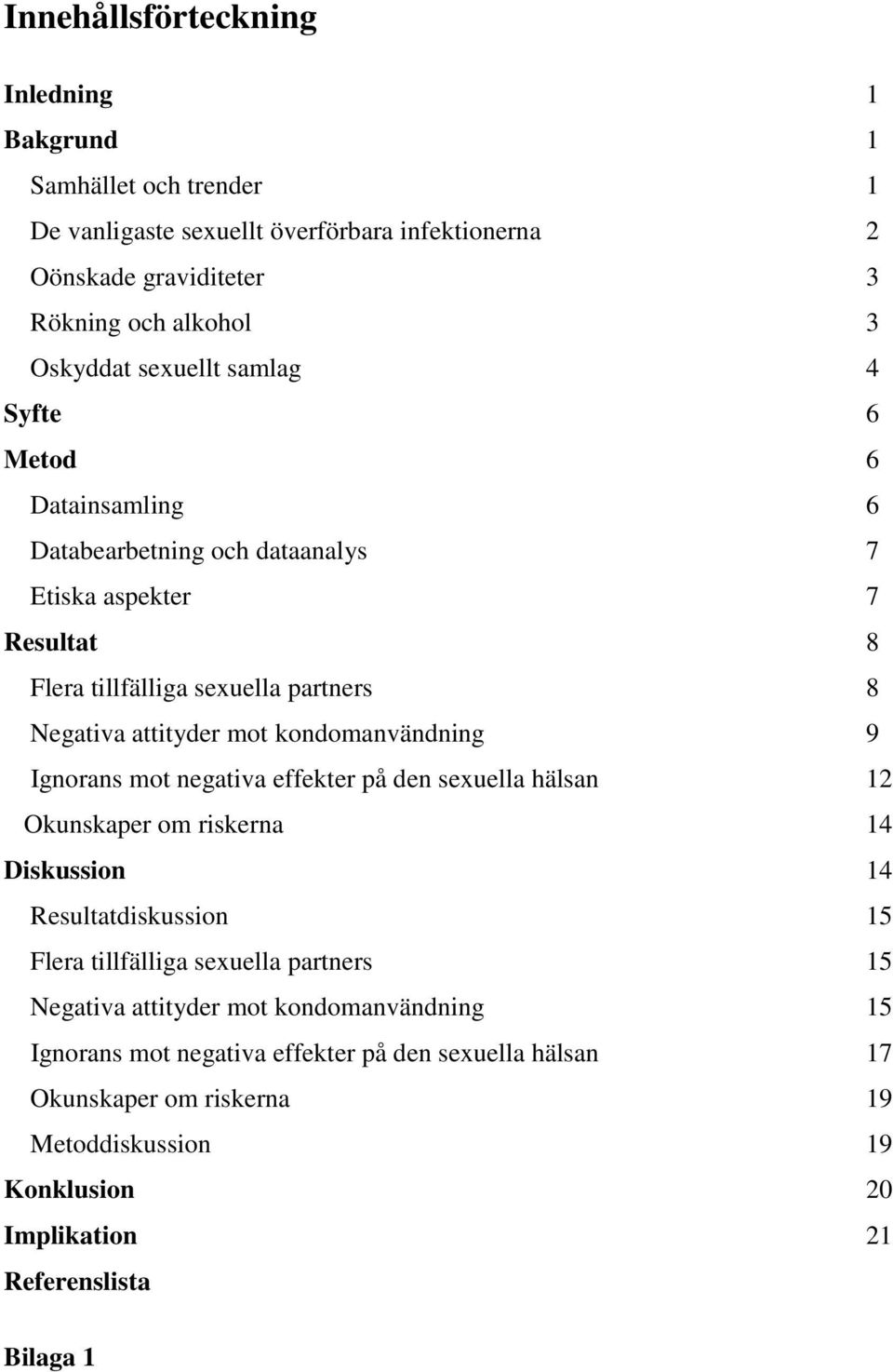 kondomanvändning 9 Ignorans mot negativa effekter på den sexuella hälsan 12 Okunskaper om riskerna 14 Diskussion 14 Resultatdiskussion 15 Flera tillfälliga sexuella partners 15