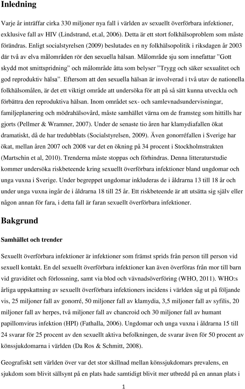 Målområde sju som innefattar Gott skydd mot smittspridning och målområde åtta som belyser Trygg och säker sexualitet och god reproduktiv hälsa.