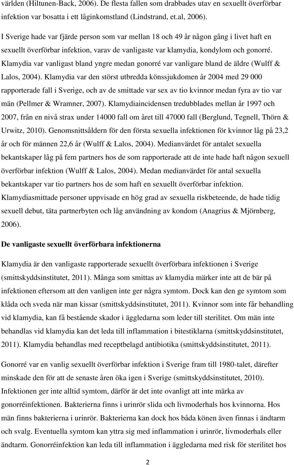 Klamydia var vanligast bland yngre medan gonorré var vanligare bland de äldre (Wulff & Lalos, 2004).