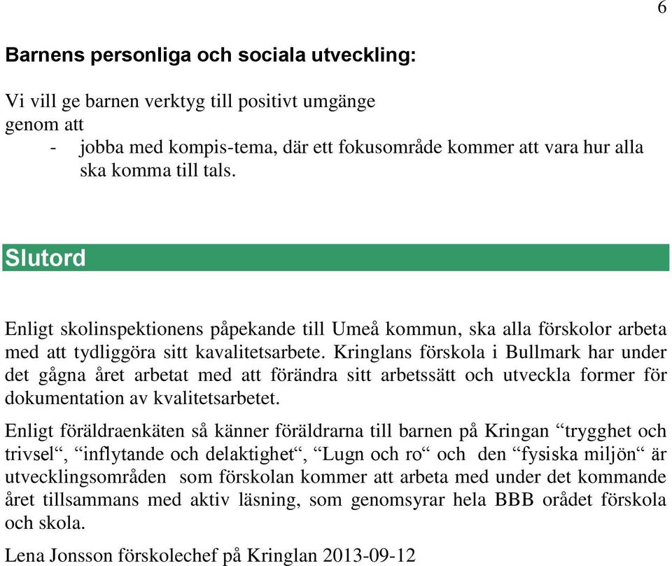 Kringlans förskola i Bullmark har under det gågna året arbetat med att förändra sitt arbetssätt och utveckla former för dokumentation av kvalitetsarbetet.