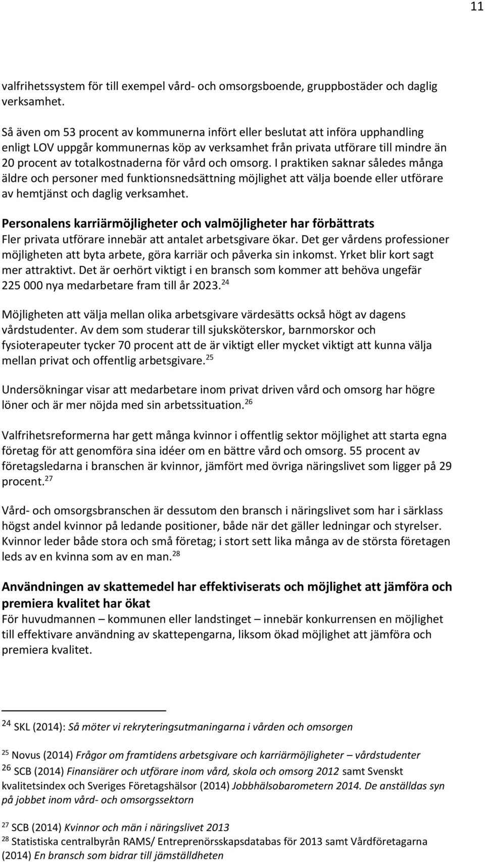 för vård och omsorg. I praktiken saknar således många äldre och personer med funktionsnedsättning möjlighet att välja boende eller utförare av hemtjänst och daglig verksamhet.