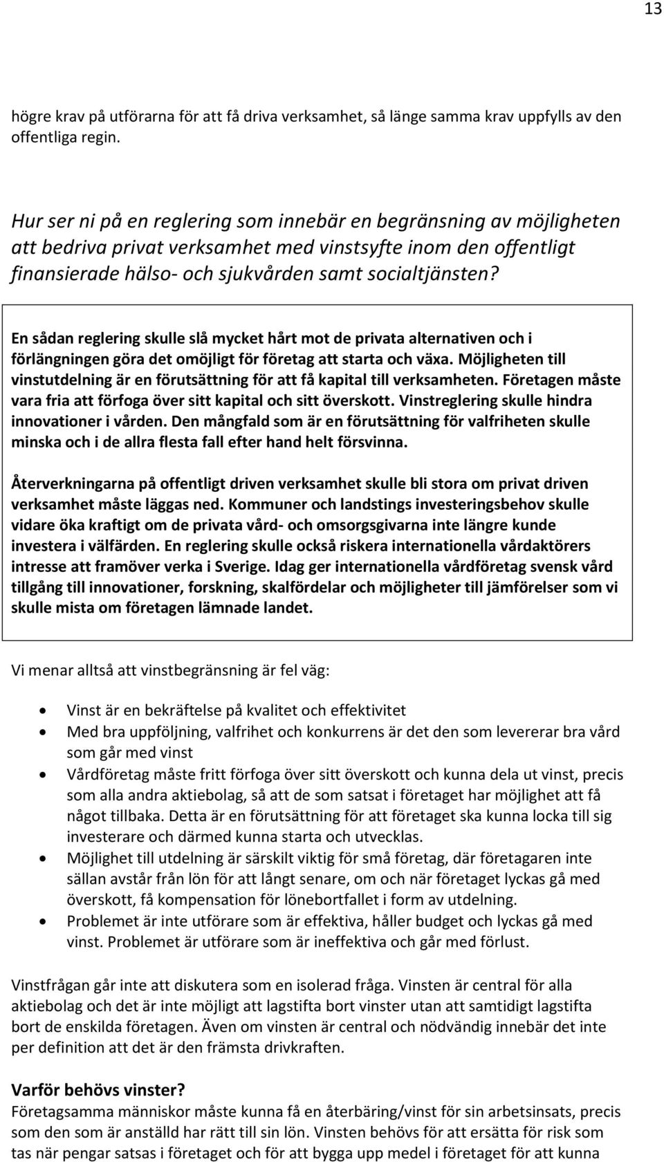 En sådan reglering skulle slå mycket hårt mot de privata alternativen och i förlängningen göra det omöjligt för företag att starta och växa.