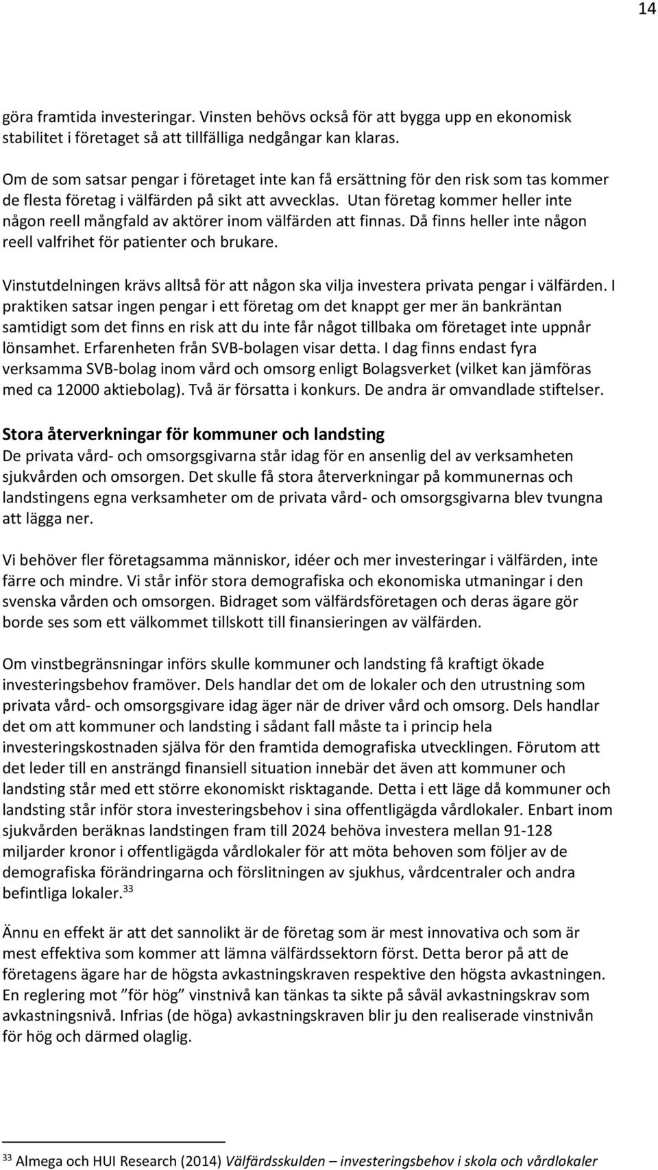 Utan företag kommer heller inte någon reell mångfald av aktörer inom välfärden att finnas. Då finns heller inte någon reell valfrihet för patienter och brukare.