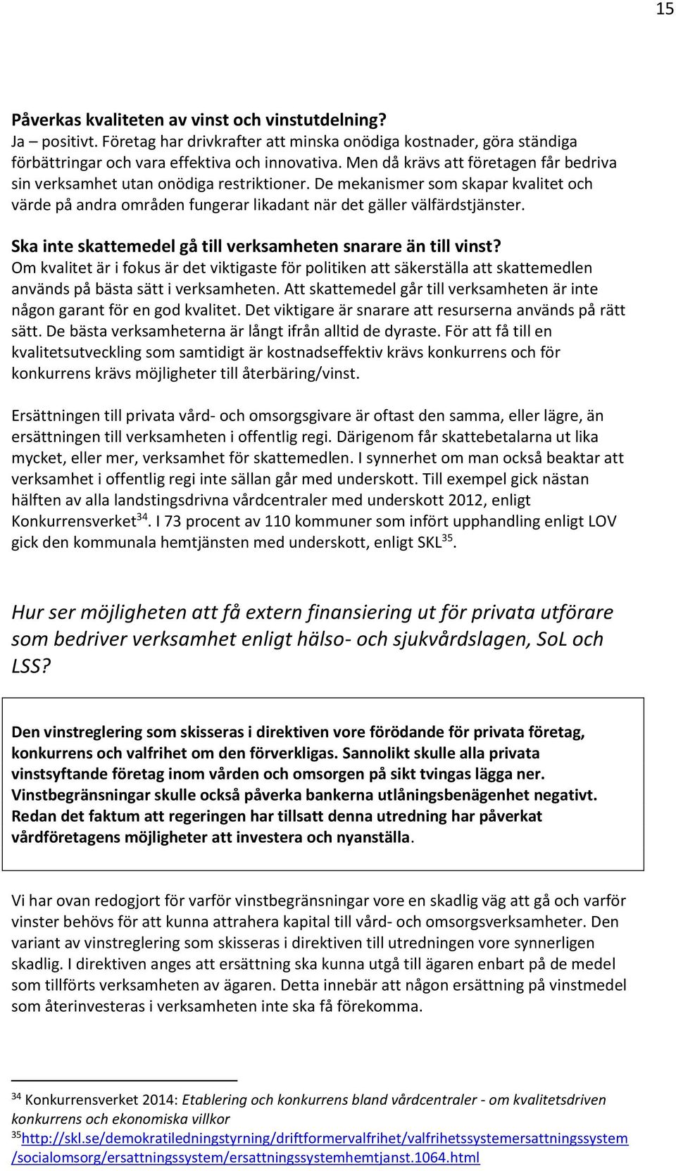 Ska inte skattemedel gå till verksamheten snarare än till vinst? Om kvalitet är i fokus är det viktigaste för politiken att säkerställa att skattemedlen används på bästa sätt i verksamheten.