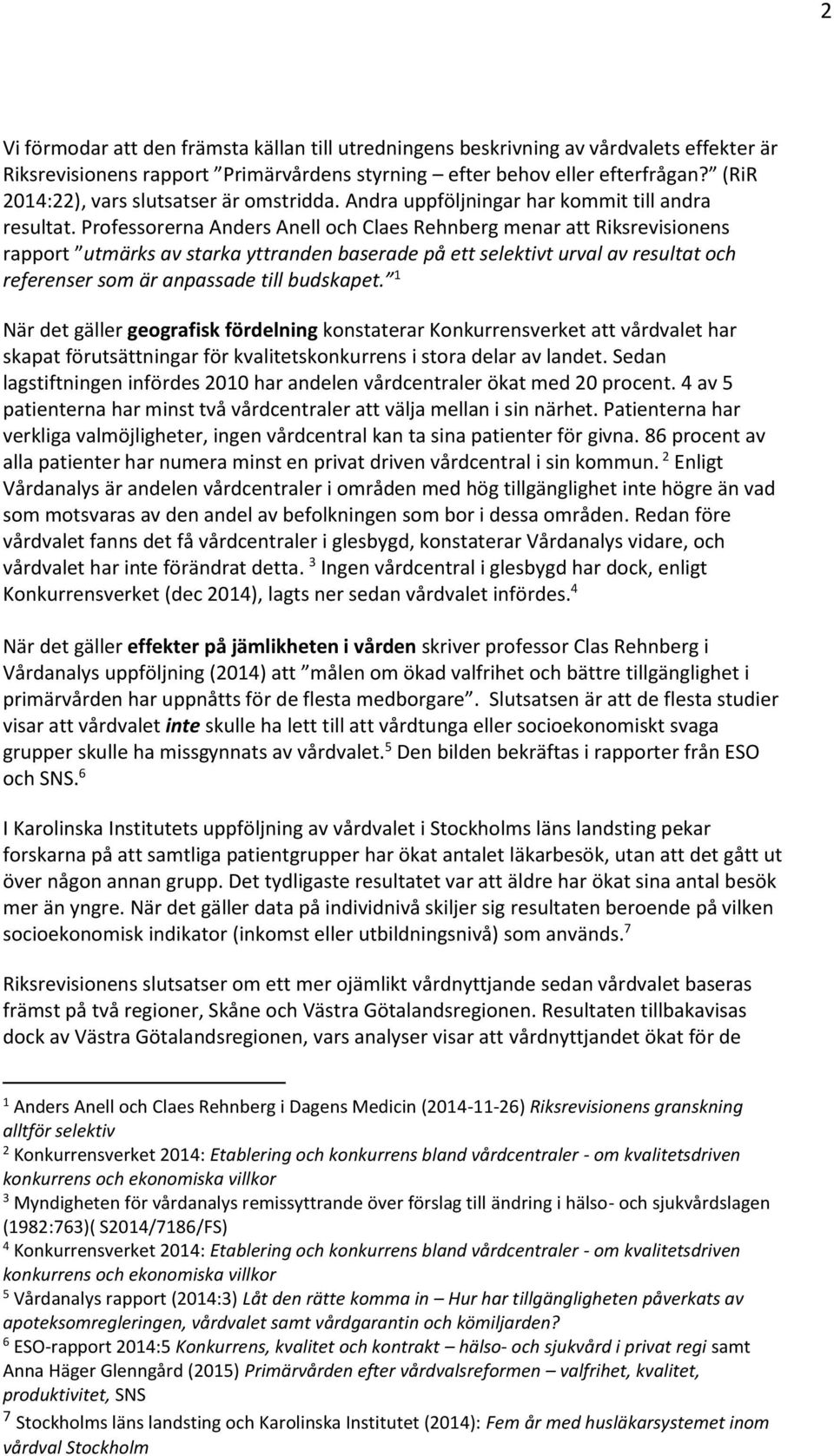 Professorerna Anders Anell och Claes Rehnberg menar att Riksrevisionens rapport utmärks av starka yttranden baserade på ett selektivt urval av resultat och referenser som är anpassade till budskapet.