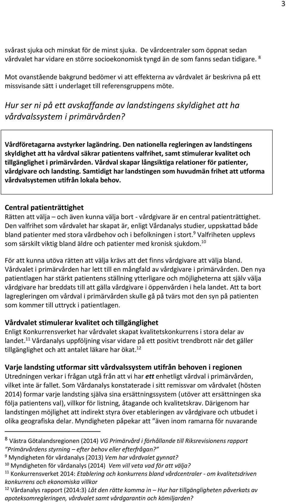 Hur ser ni på ett avskaffande av landstingens skyldighet att ha vårdvalssystem i primärvården? Vårdföretagarna avstyrker lagändring.