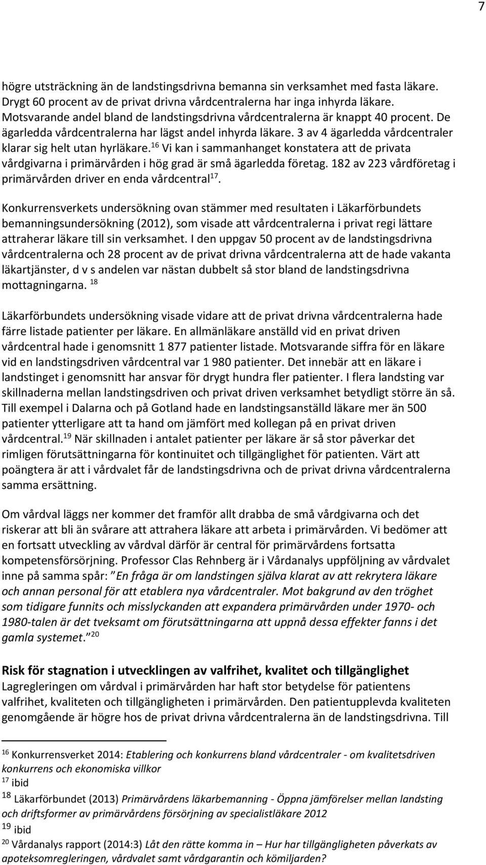 3 av 4 ägarledda vårdcentraler klarar sig helt utan hyrläkare. 16 Vi kan i sammanhanget konstatera att de privata vårdgivarna i primärvården i hög grad är små ägarledda företag.