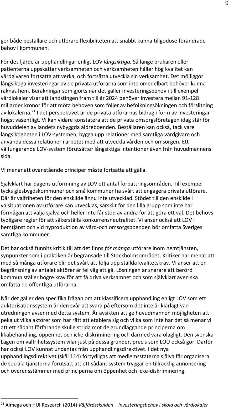 Det möjliggör långsiktiga investeringar av de privata utförarna som inte omedelbart behöver kunna räknas hem.