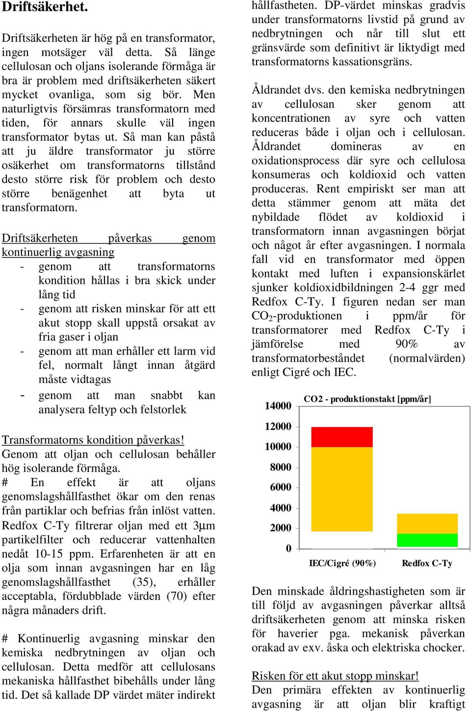 Men naturligtvis försämras transformatorn med tiden, för annars skulle väl ingen transformator bytas ut.