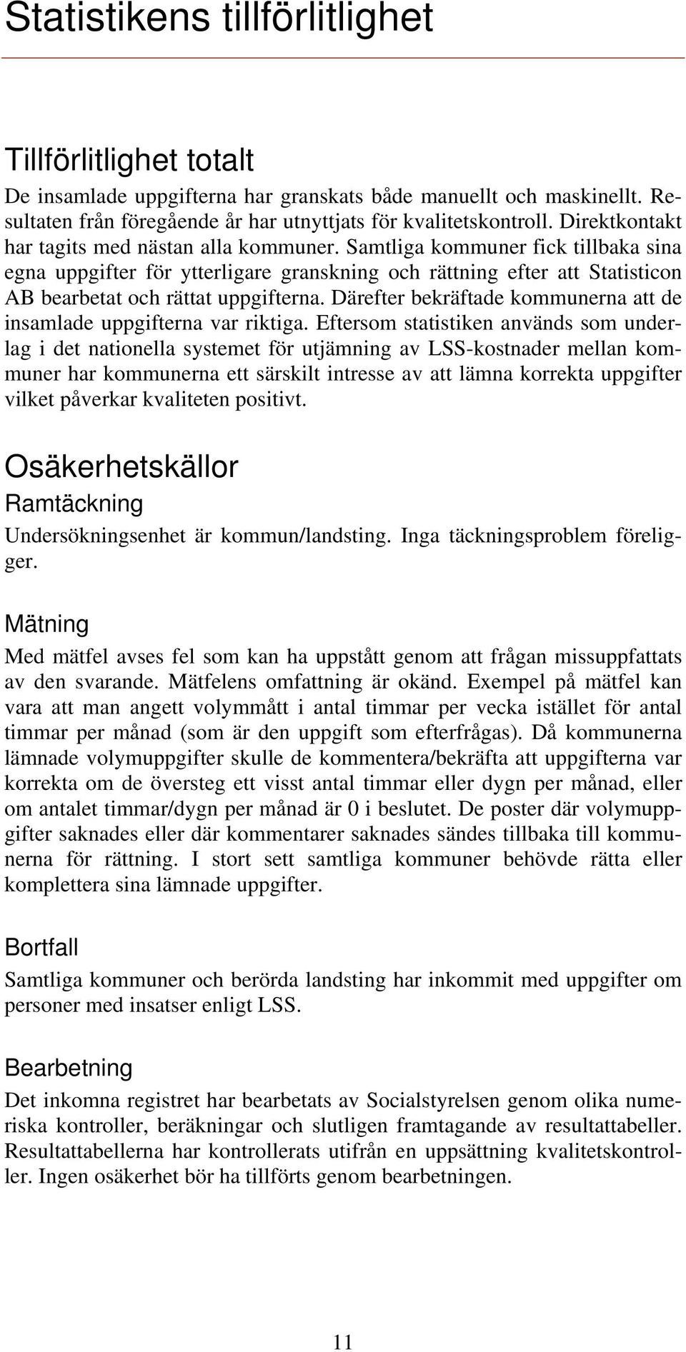 Samtliga kommuner fick tillbaka sina egna uppgifter för ytterligare granskning och rättning efter att Statisticon AB bearbetat och rättat uppgifterna.