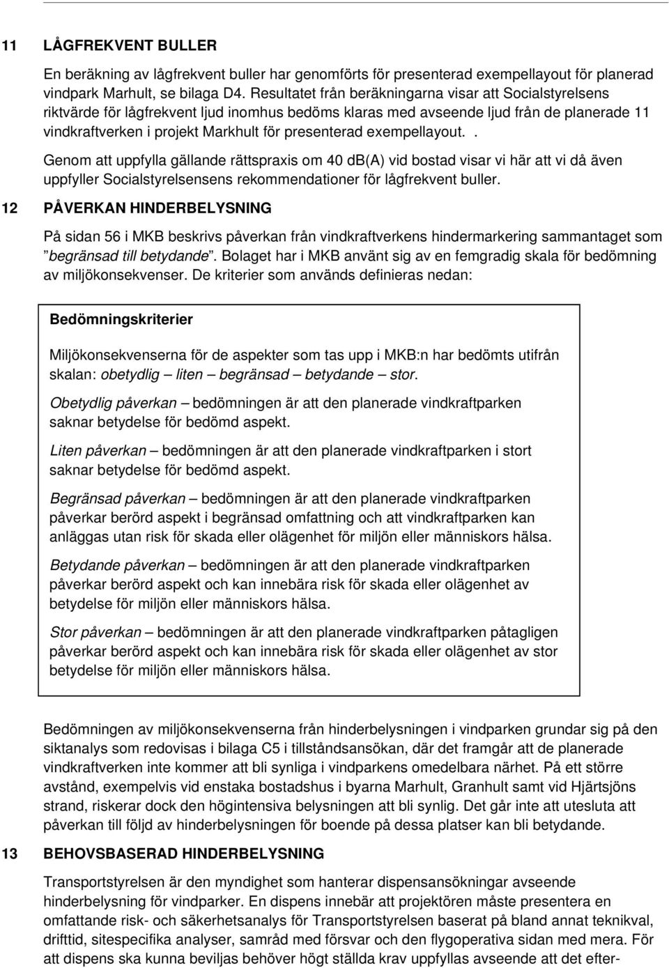 exempellayout.. Genom att uppfylla gällande rättspraxis om 40 db(a) vid bostad visar vi här att vi då även uppfyller Socialstyrelsensens rekommendationer för lågfrekvent buller.