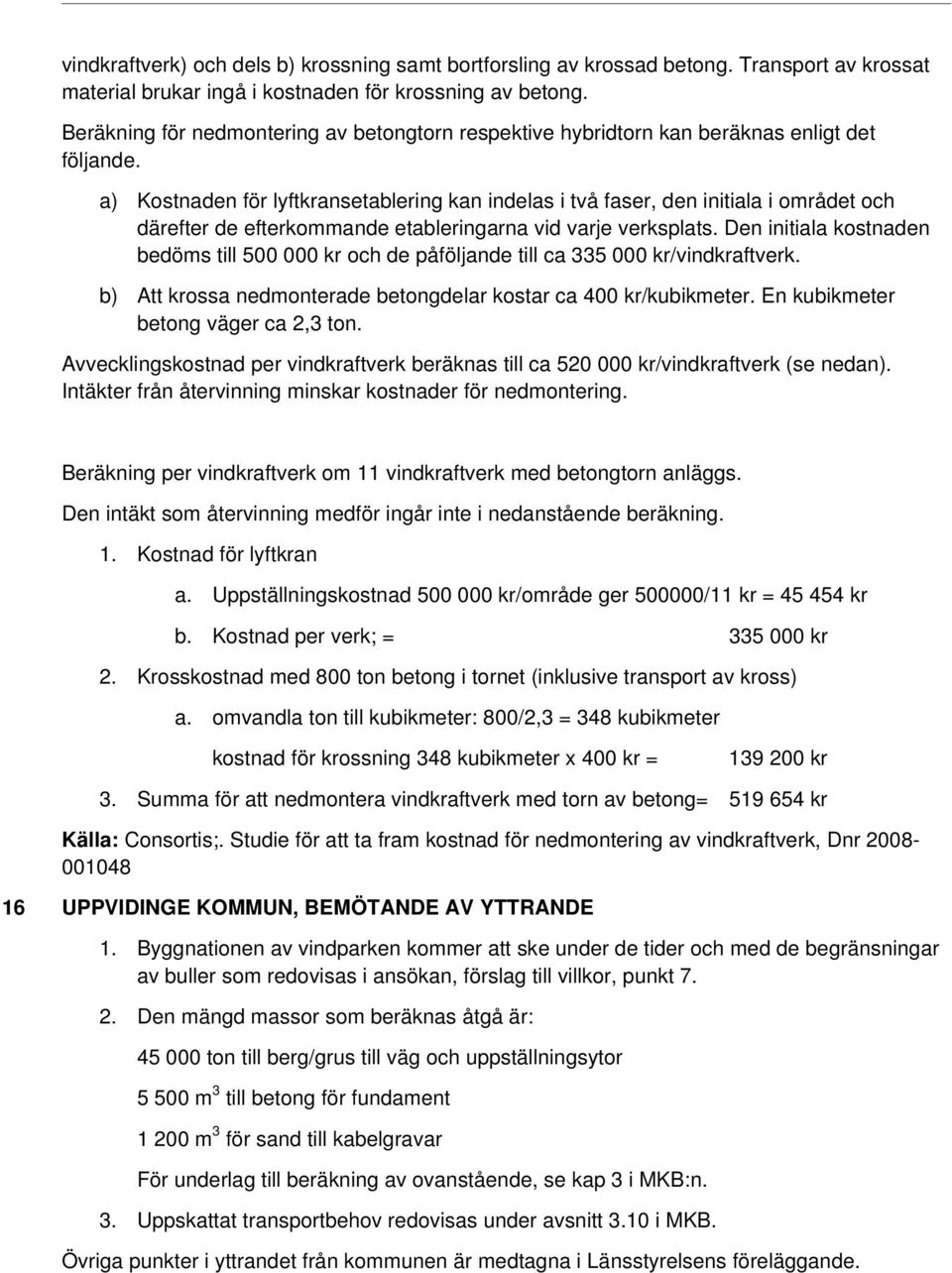 a) Kostnaden för lyftkransetablering kan indelas i två faser, den initiala i området och därefter de efterkommande etableringarna vid varje verksplats.