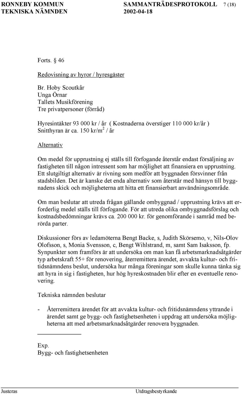 150 kr/m 2 / år Alternativ Om medel för upprustning ej ställs till förfogande återstår endast försäljning av fastigheten till någon intressent som har möjlighet att finansiera en upprustning.