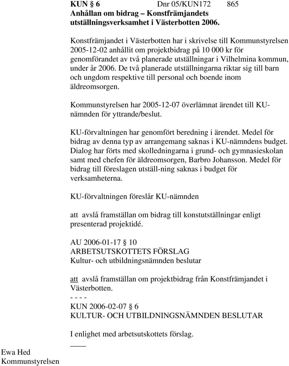 2006. De två planerade utställningarna riktar sig till barn och ungdom respektive till personal och boende inom äldreomsorgen.