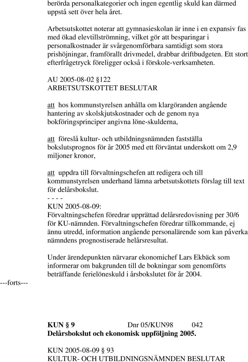 framförallt drivmedel, drabbar driftbudgeten. Ett stort efterfrågetryck föreligger också i förskole-verksamheten.