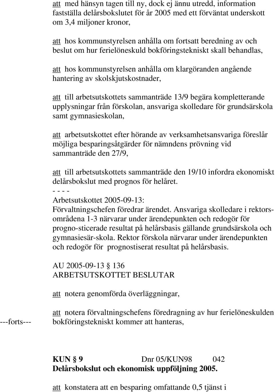 sammanträde 13/9 begära kompletterande upplysningar från förskolan, ansvariga skolledare för grundsärskola samt gymnasieskolan, att arbetsutskottet efter hörande av verksamhetsansvariga föreslår