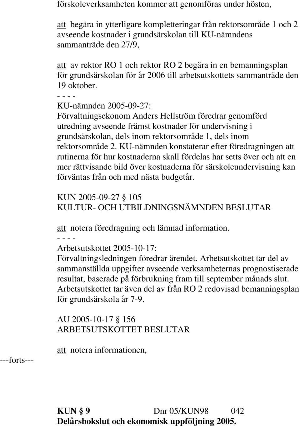 KU-nämnden 2005-09-27: Förvaltningsekonom Anders Hellström föredrar genomförd utredning avseende främst kostnader för undervisning i grundsärskolan, dels inom rektorsområde 1, dels inom rektorsområde