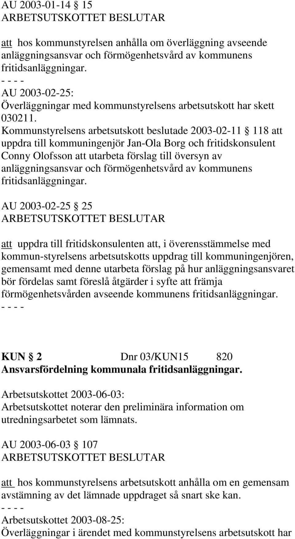 Kommunstyrelsens arbetsutskott beslutade 2003-02-11 118 att uppdra till kommuningenjör Jan-Ola Borg och fritidskonsulent Conny Olofsson att utarbeta förslag till översyn av anläggningsansvar och