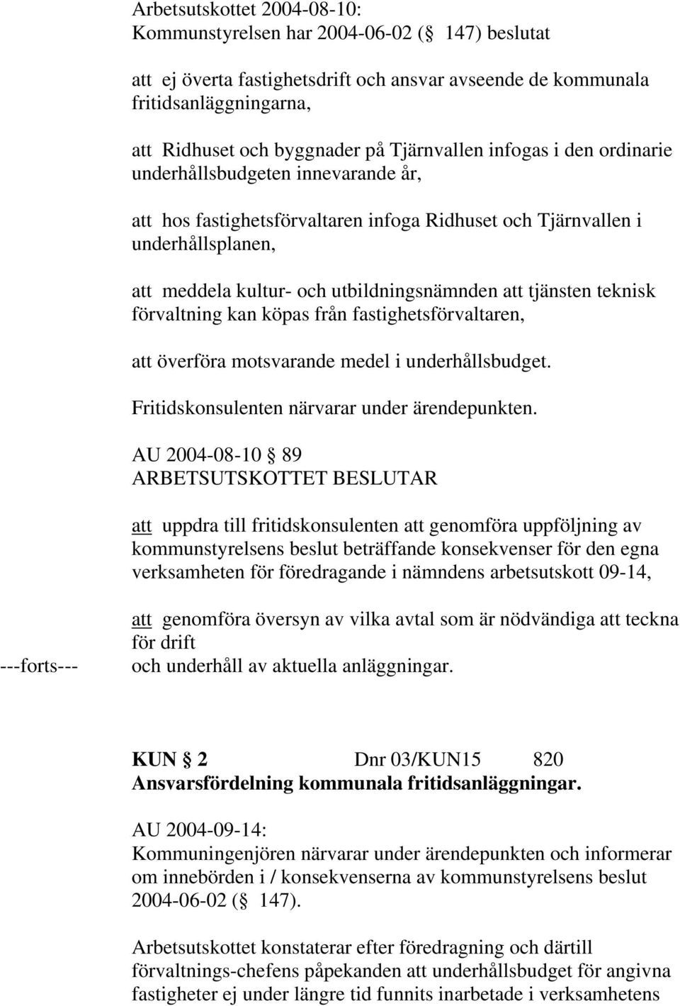 tjänsten teknisk förvaltning kan köpas från fastighetsförvaltaren, att överföra motsvarande medel i underhållsbudget. Fritidskonsulenten närvarar under ärendepunkten.