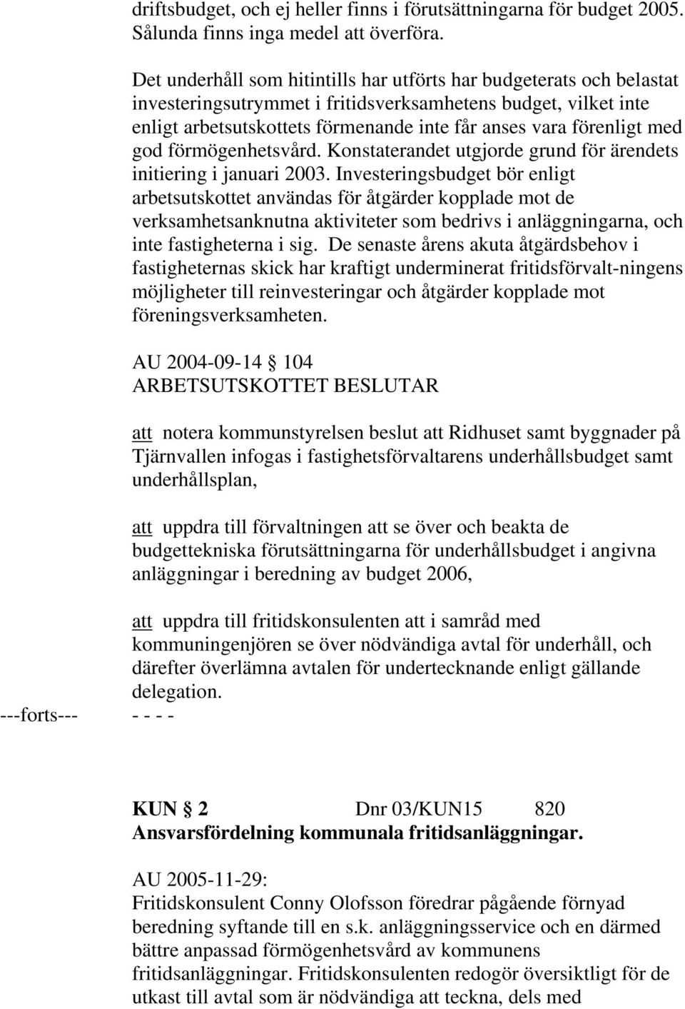 med god förmögenhetsvård. Konstaterandet utgjorde grund för ärendets initiering i januari 2003.