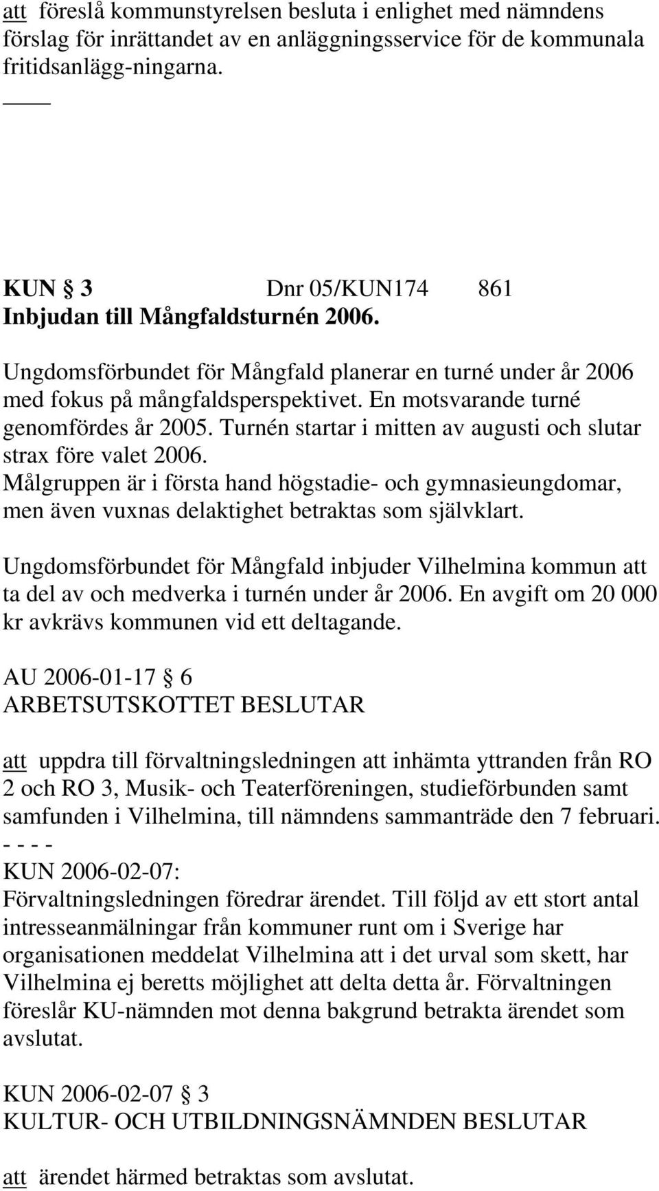 Turnén startar i mitten av augusti och slutar strax före valet 2006. Målgruppen är i första hand högstadie- och gymnasieungdomar, men även vuxnas delaktighet betraktas som självklart.