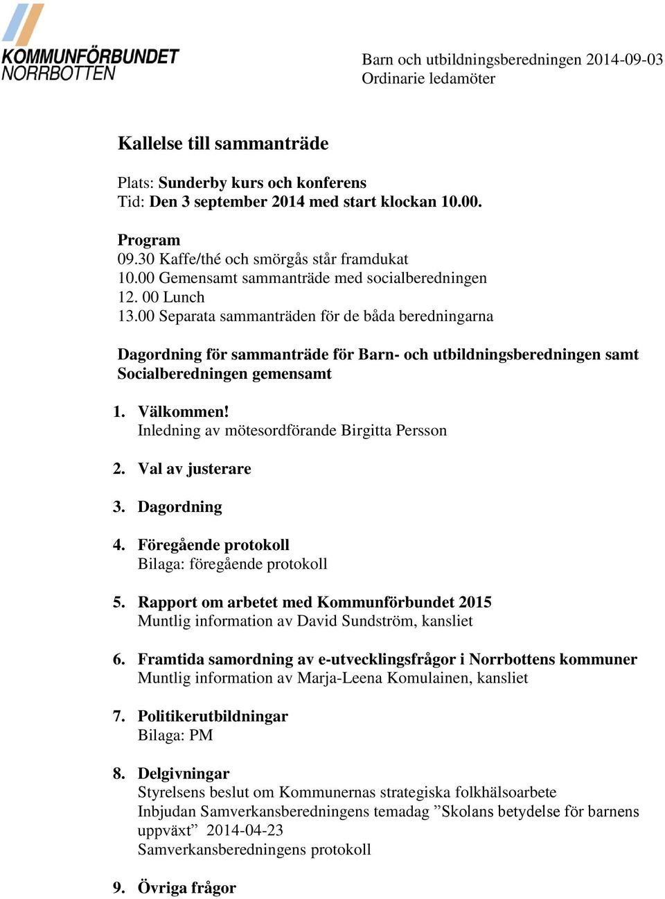 00 Separata sammanträden för de båda beredningarna Dagordning för sammanträde för Barn- och utbildningsberedningen samt Socialberedningen gemensamt 1. Välkommen!