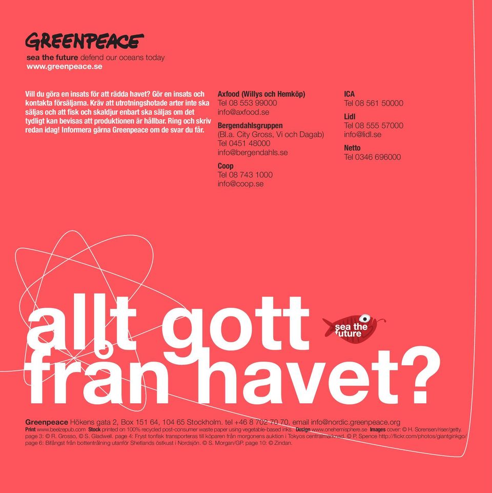 Informera gärna Greenpeace om de svar du får. Axfood (Willys och Hemköp) Tel 08 553 99000 info@axfood.se Bergendahlsgruppen (Bl.a. City Gross, Vi och Dagab) Tel 0451 48000 info@bergendahls.