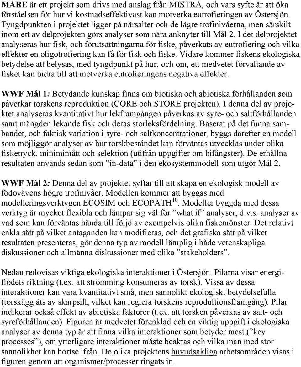 I det delprojektet analyseras hur fisk, och förutsättningarna för fiske, påverkats av eutrofiering och vilka effekter en oligotrofiering kan få för fisk och fiske.