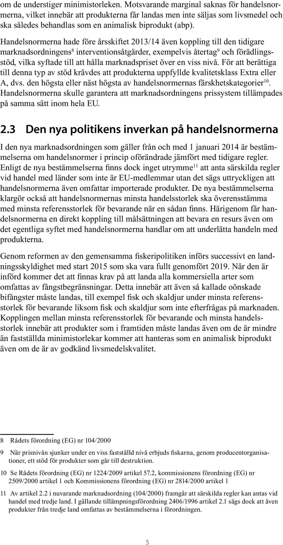 Handelsnormerna hade före årsskiftet 2013/14 även koppling till den tidigare marknadsordningens 8 interventionsåtgärder, exempelvis återtag 9 och förädlingsstöd, vilka syftade till att hålla