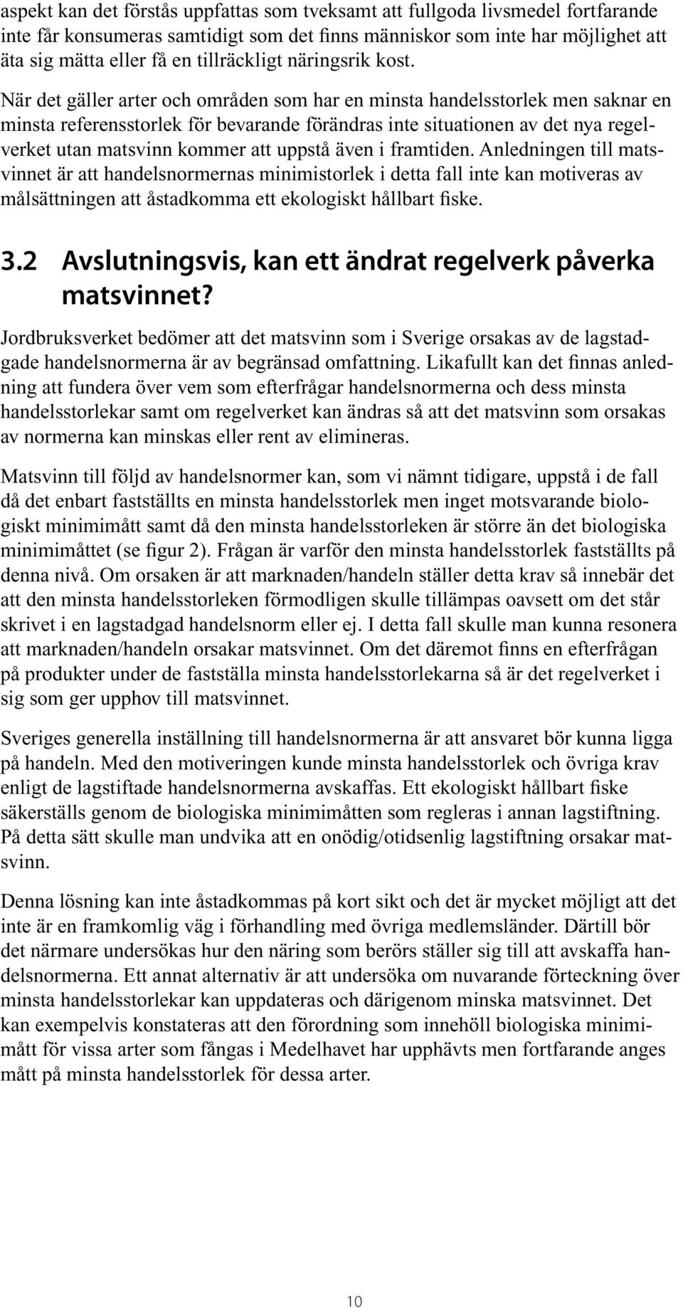 När det gäller arter och områden som har en minsta handelsstorlek men saknar en minsta referensstorlek för bevarande förändras inte situationen av det nya regelverket utan matsvinn kommer att uppstå