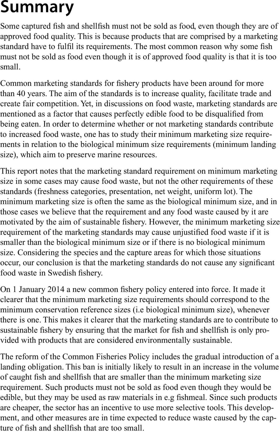 The most common reason why some fish must not be sold as food even though it is of approved food quality is that it is too small.