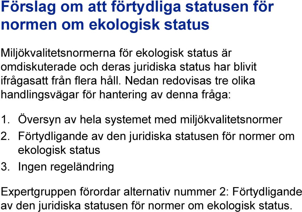 Nedan redovisas tre olika handlingsvägar för hantering av denna fråga: 1. Översyn av hela systemet med miljökvalitetsnormer 2.